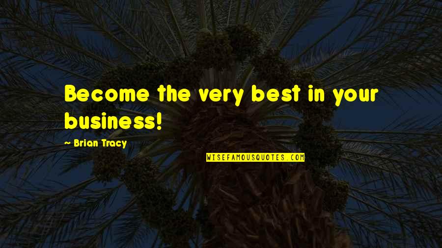 Intuitsolutions Quotes By Brian Tracy: Become the very best in your business!