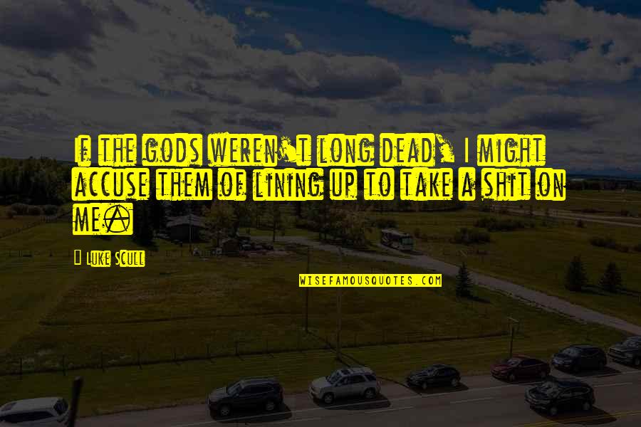 Intuneric Si Quotes By Luke Scull: If the gods weren't long dead, I might