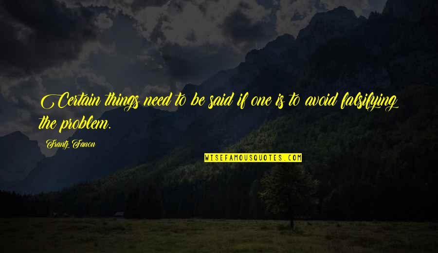 Intunericul Si Quotes By Frantz Fanon: Certain things need to be said if one
