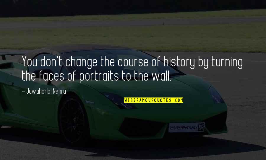 Inturned Burial Quotes By Jawaharlal Nehru: You don't change the course of history by