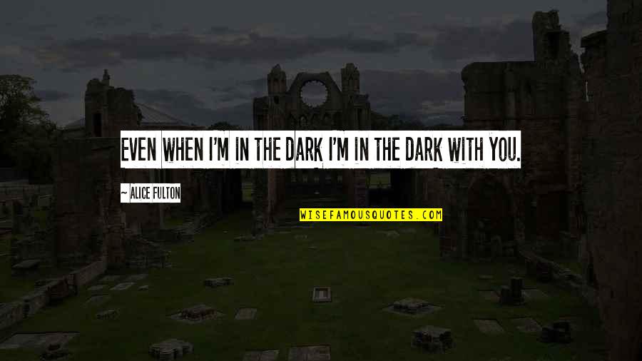 Inturned Buried Quotes By Alice Fulton: Even when I'm in the dark I'm in Inturned Buried Quotes By Alice Fulton: Even when I'm in the dark I'm in