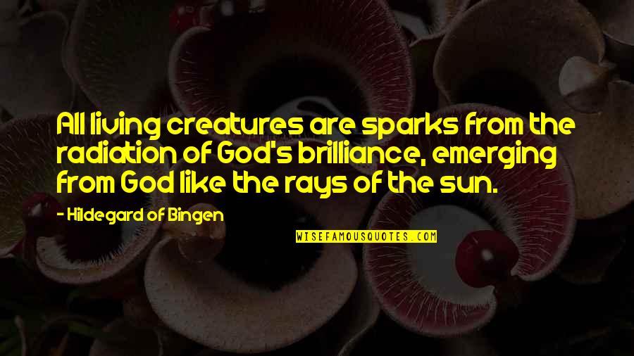 Inturned Buried Quotes By Hildegard Of Bingen: All living creatures are sparks from the radiation Inturned Buried Quotes By Hildegard Of Bingen: All living creatures are sparks from the radiation