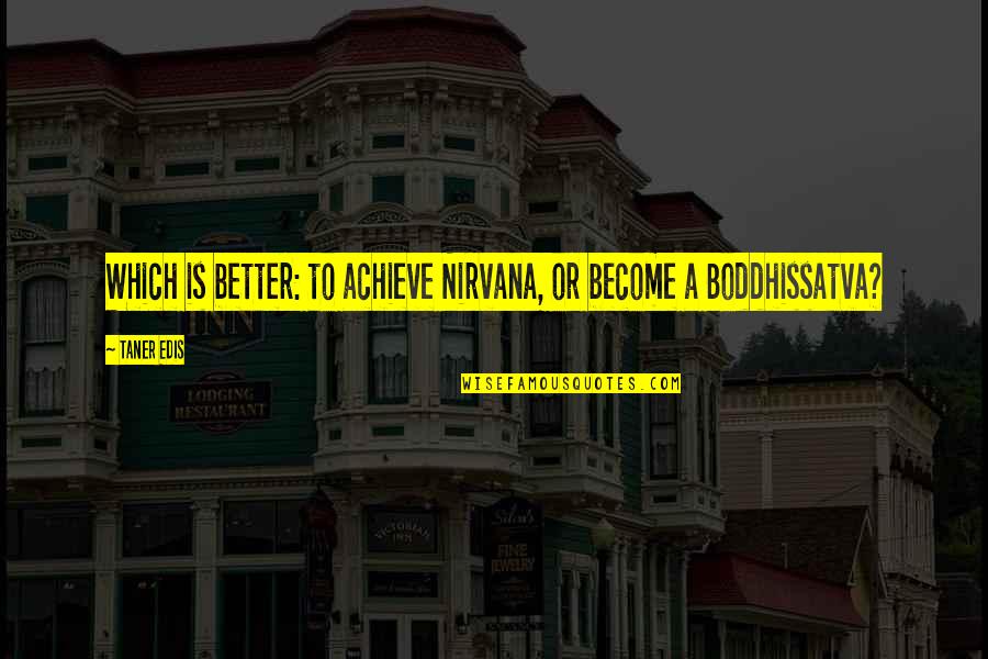 Intutition Quotes By Taner Edis: Which is better: to achieve Nirvana, or become