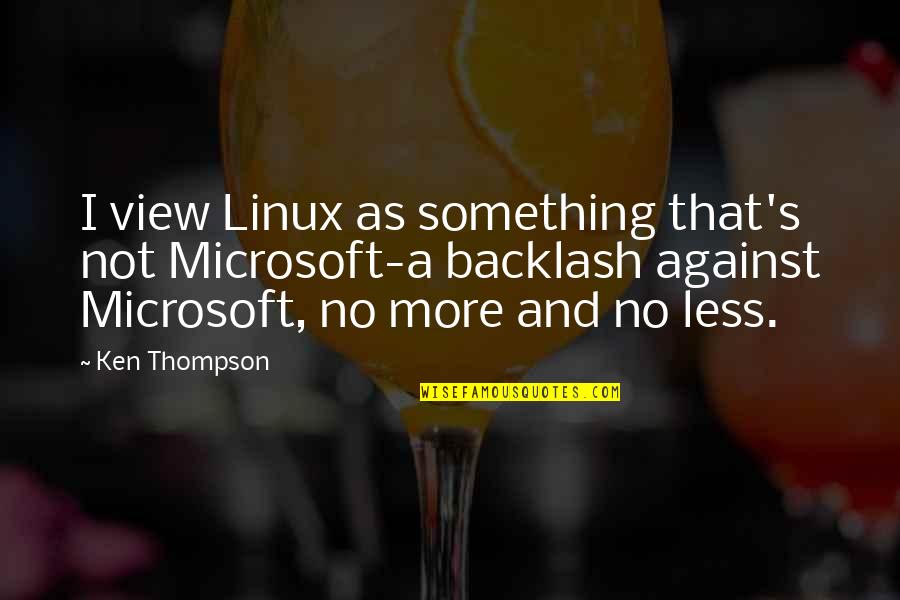 Intutive Quotes By Ken Thompson: I view Linux as something that's not Microsoft-a Intutive Quotes By Ken Thompson: I view Linux as something that's not Microsoft-a