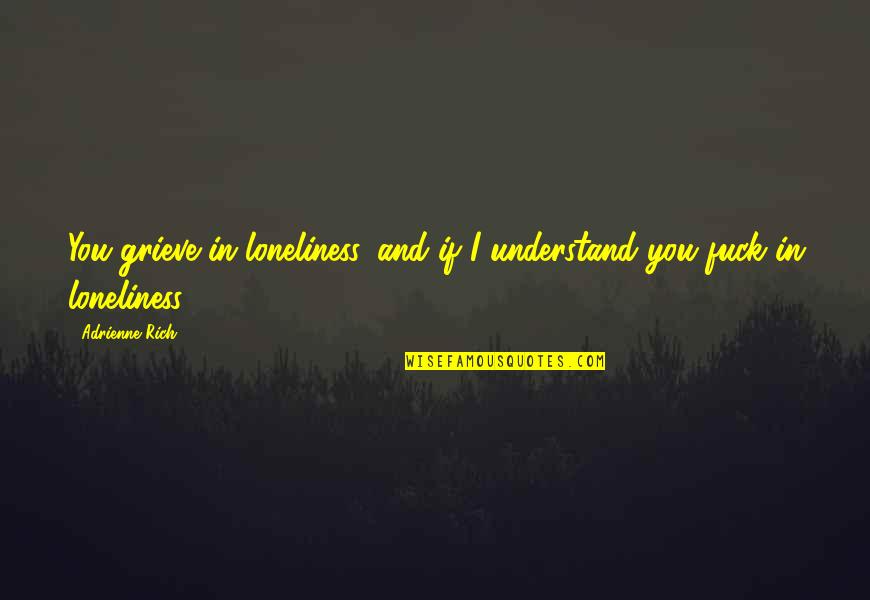 Intuye Significado Quotes By Adrienne Rich: You grieve in loneliness, and if I understand