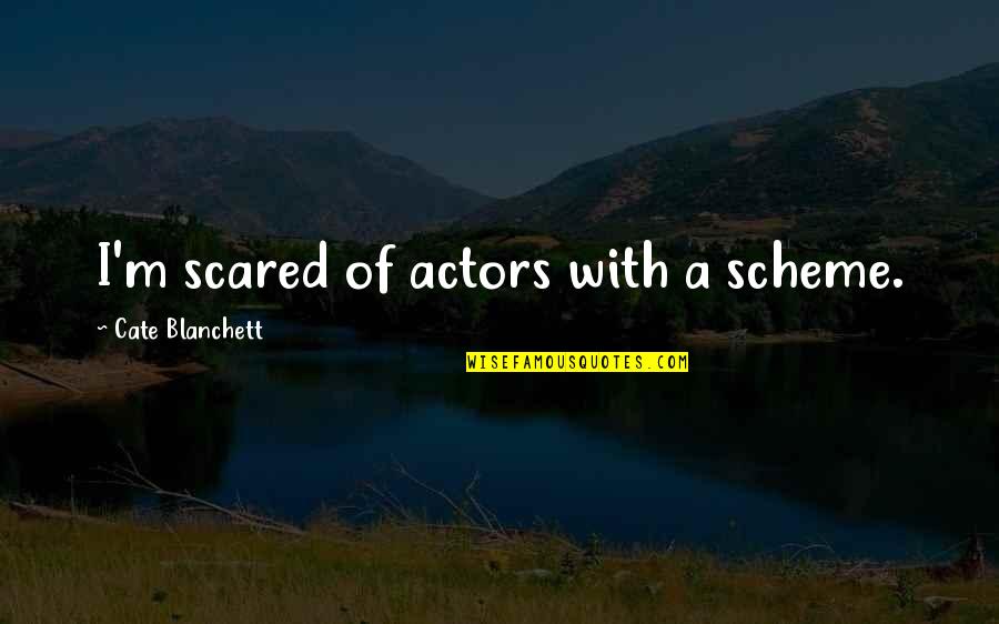 Intuyendo Quotes By Cate Blanchett: I'm scared of actors with a scheme. Intuyendo Quotes By Cate Blanchett: I'm scared of actors with a scheme.