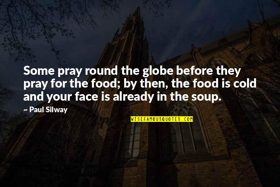Intuyendo Quotes By Paul Silway: Some pray round the globe before they pray Intuyendo Quotes By Paul Silway: Some pray round the globe before they pray