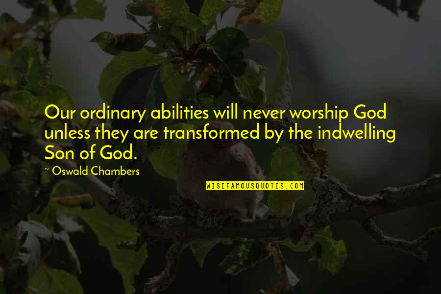 Intwine Quotes By Oswald Chambers: Our ordinary abilities will never worship God unless