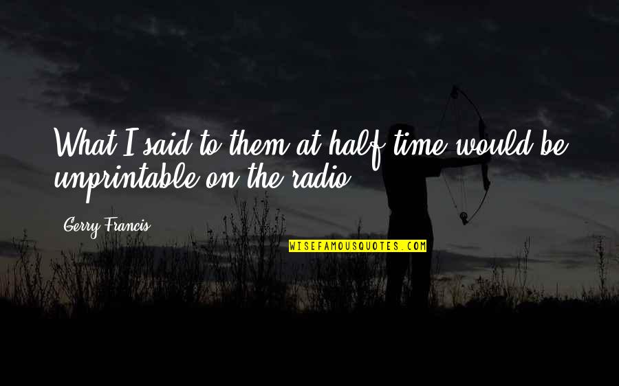 Intxaurrondo Viejo Quotes By Gerry Francis: What I said to them at half time
