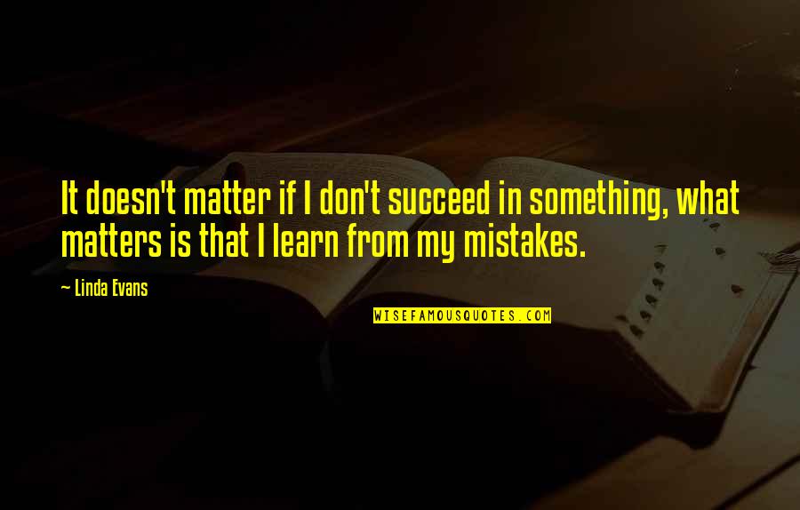 Intxaurrondo Viejo Quotes By Linda Evans: It doesn't matter if I don't succeed in