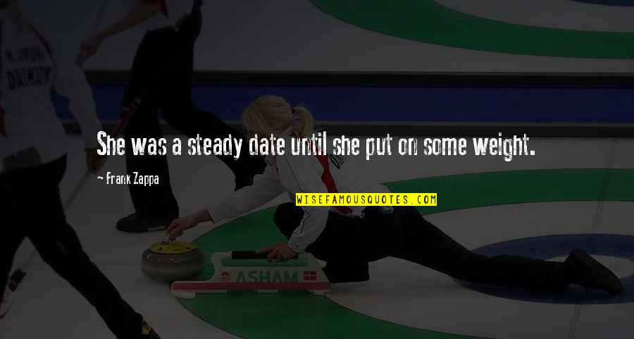 Intzes Se Quotes By Frank Zappa: She was a steady date until she put Intzes Se Quotes By Frank Zappa: She was a steady date until she put