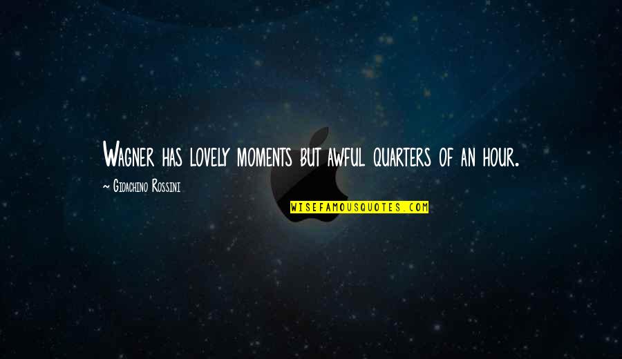 Intzes Se Quotes By Gioachino Rossini: Wagner has lovely moments but awful quarters of Intzes Se Quotes By Gioachino Rossini: Wagner has lovely moments but awful quarters of