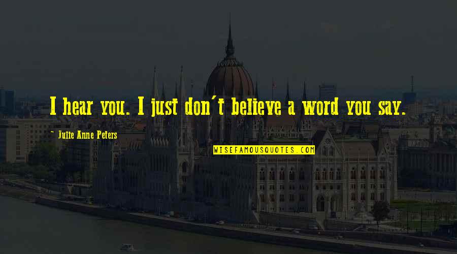 Intzes Se Quotes By Julie Anne Peters: I hear you. I just don't believe a Intzes Se Quotes By Julie Anne Peters: I hear you. I just don't believe a