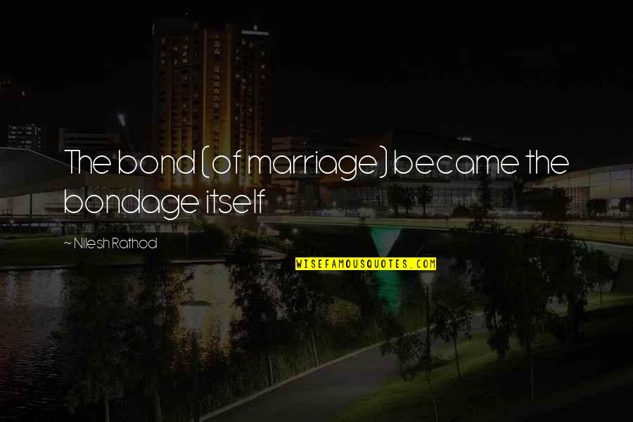 Inuendo Quotes By Nilesh Rathod: The bond (of marriage) became the bondage itself Inuendo Quotes By Nilesh Rathod: The bond (of marriage) became the bondage itself