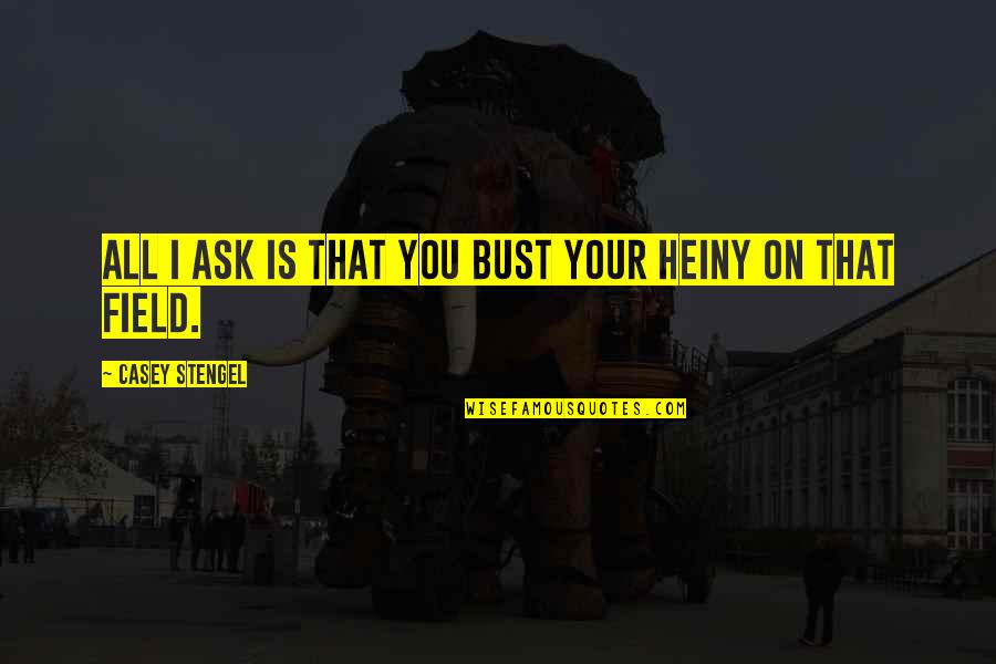 Inuit Elder Quotes By Casey Stengel: All I ask is that you bust your Inuit Elder Quotes By Casey Stengel: All I ask is that you bust your