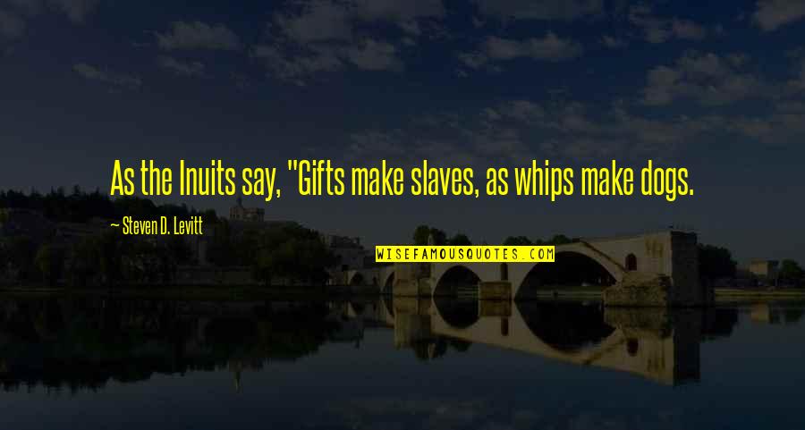 Inuits Quotes By Steven D. Levitt: As the Inuits say, "Gifts make slaves, as