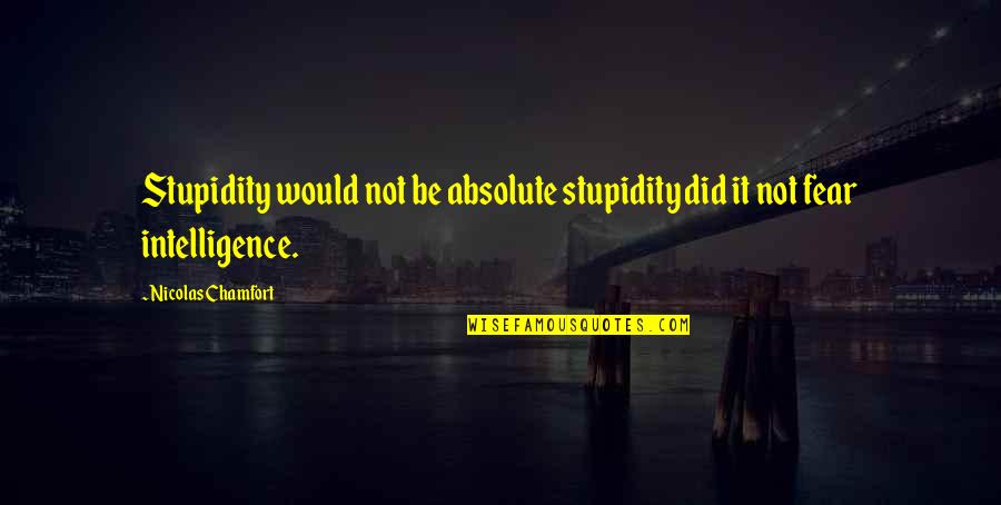 Inukshuks Quotes By Nicolas Chamfort: Stupidity would not be absolute stupidity did it