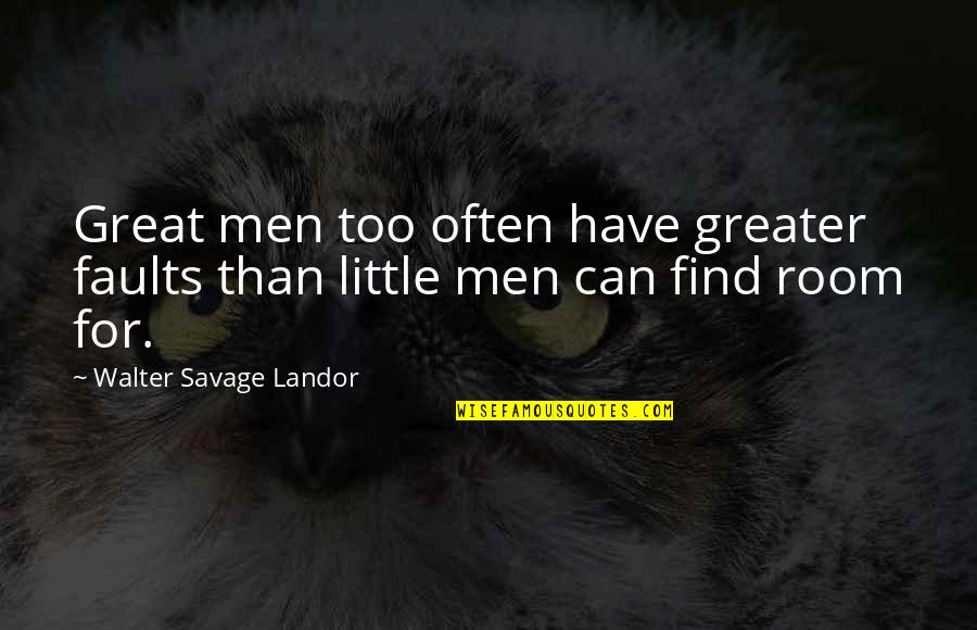 Inuman Ng Quotes By Walter Savage Landor: Great men too often have greater faults than Inuman Ng Quotes By Walter Savage Landor: Great men too often have greater faults than