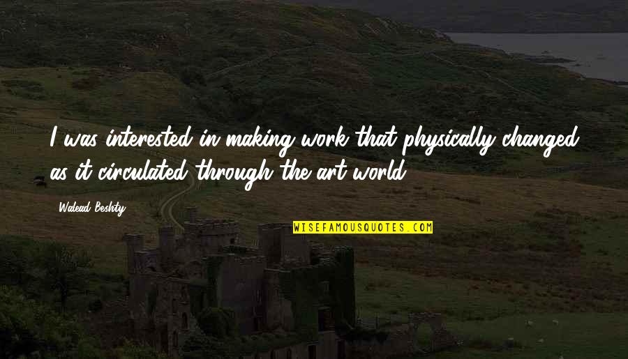 Inuman Quotes By Walead Beshty: I was interested in making work that physically Inuman Quotes By Walead Beshty: I was interested in making work that physically