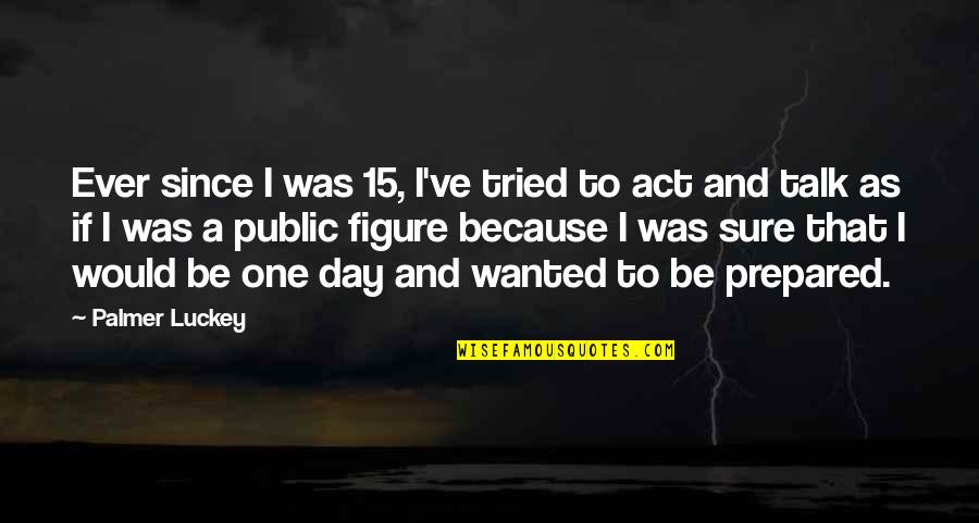 Inundacion Significado Quotes By Palmer Luckey: Ever since I was 15, I've tried to Inundacion Significado Quotes By Palmer Luckey: Ever since I was 15, I've tried to