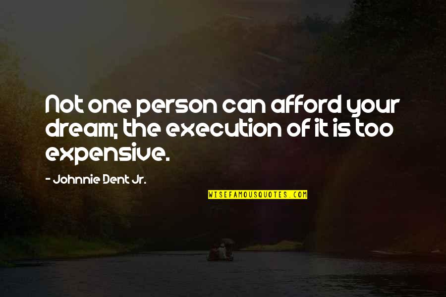 Inundaciones Repentinas Quotes By Johnnie Dent Jr.: Not one person can afford your dream; the