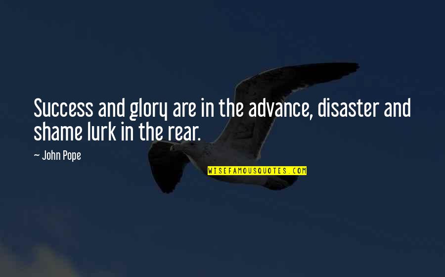 Inundado Quotes By John Pope: Success and glory are in the advance, disaster