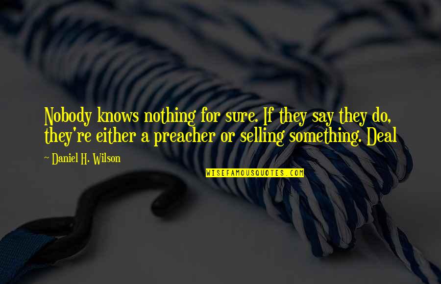 Inupiaq Quotes By Daniel H. Wilson: Nobody knows nothing for sure. If they say Inupiaq Quotes By Daniel H. Wilson: Nobody knows nothing for sure. If they say