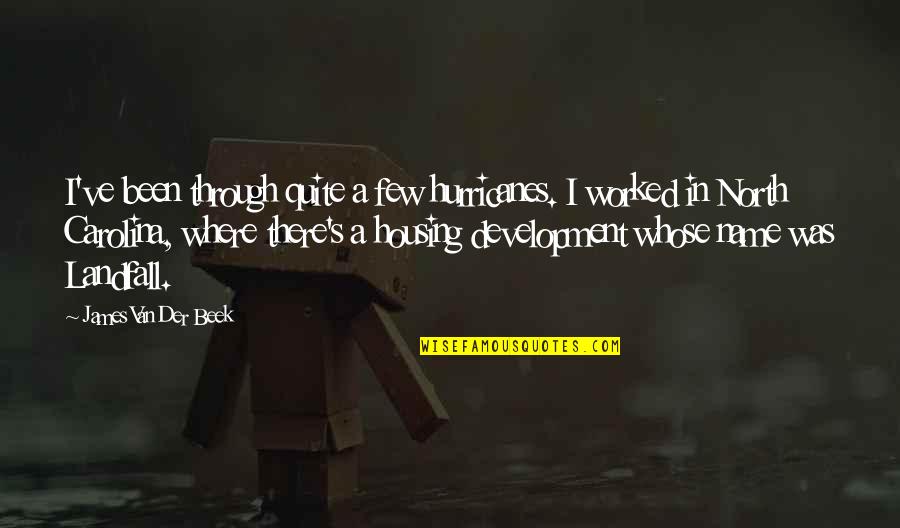 Inupiaq Quotes By James Van Der Beek: I've been through quite a few hurricanes. I Inupiaq Quotes By James Van Der Beek: I've been through quite a few hurricanes. I