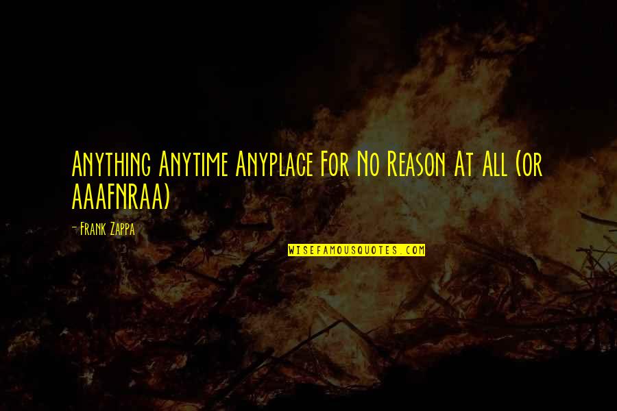 Inured Quotes By Frank Zappa: Anything Anytime Anyplace For No Reason At All