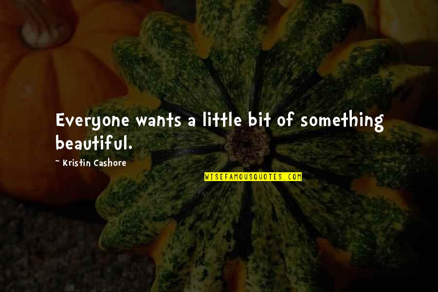 Inured Quotes By Kristin Cashore: Everyone wants a little bit of something beautiful.
