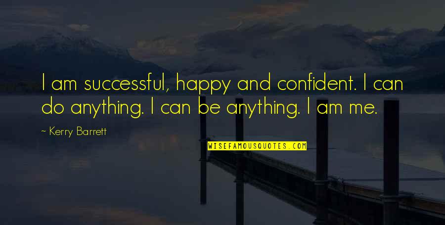 Inusitadas Quotes By Kerry Barrett: I am successful, happy and confident. I can