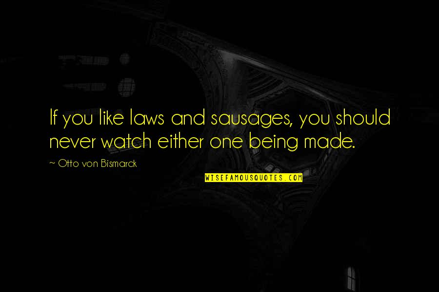 Inusitado Definicion Quotes By Otto Von Bismarck: If you like laws and sausages, you should Inusitado Definicion Quotes By Otto Von Bismarck: If you like laws and sausages, you should