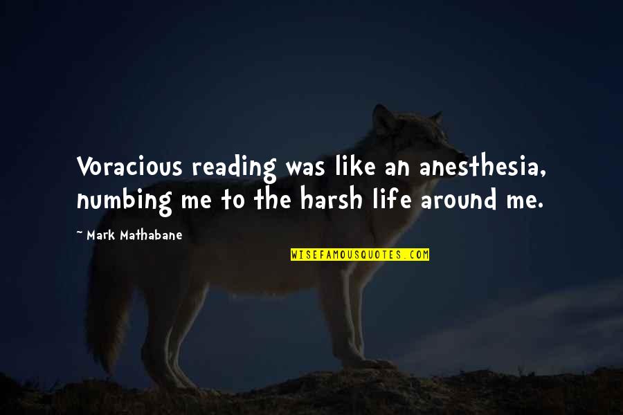 Inusitado Quotes By Mark Mathabane: Voracious reading was like an anesthesia, numbing me