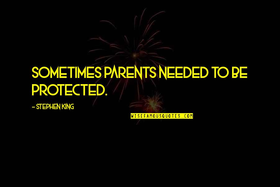 Inusual Significado Quotes By Stephen King: Sometimes parents needed to be protected. Inusual Significado Quotes By Stephen King: Sometimes parents needed to be protected.