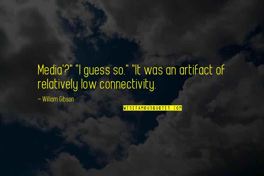 Inutech Quotes By William Gibson: Media'?" "I guess so." "It was an artifact