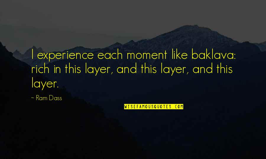 Inuteis Letra Quotes By Ram Dass: I experience each moment like baklava: rich in Inuteis Letra Quotes By Ram Dass: I experience each moment like baklava: rich in