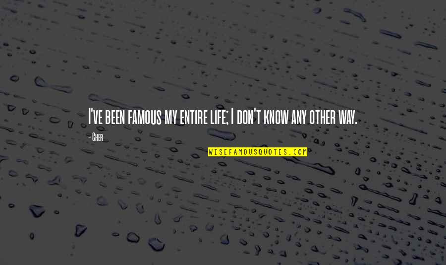 Inuteis Significado Quotes By Cher: I've been famous my entire life; I don't