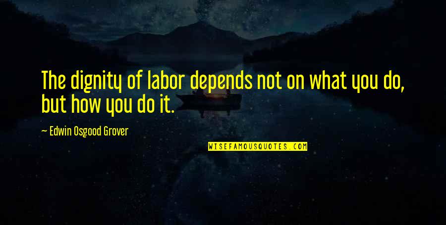 Inuteis Significado Quotes By Edwin Osgood Grover: The dignity of labor depends not on what Inuteis Significado Quotes By Edwin Osgood Grover: The dignity of labor depends not on what