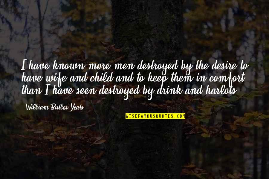 Inuteis Significado Quotes By William Butler Yeats: I have known more men destroyed by the Inuteis Significado Quotes By William Butler Yeats: I have known more men destroyed by the