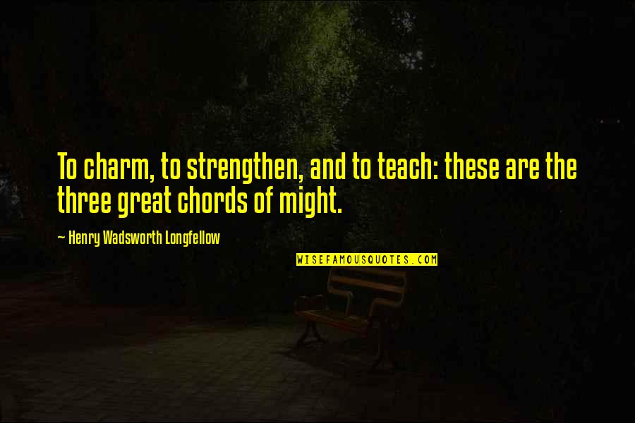 Inutilidad Sinonimo Quotes By Henry Wadsworth Longfellow: To charm, to strengthen, and to teach: these