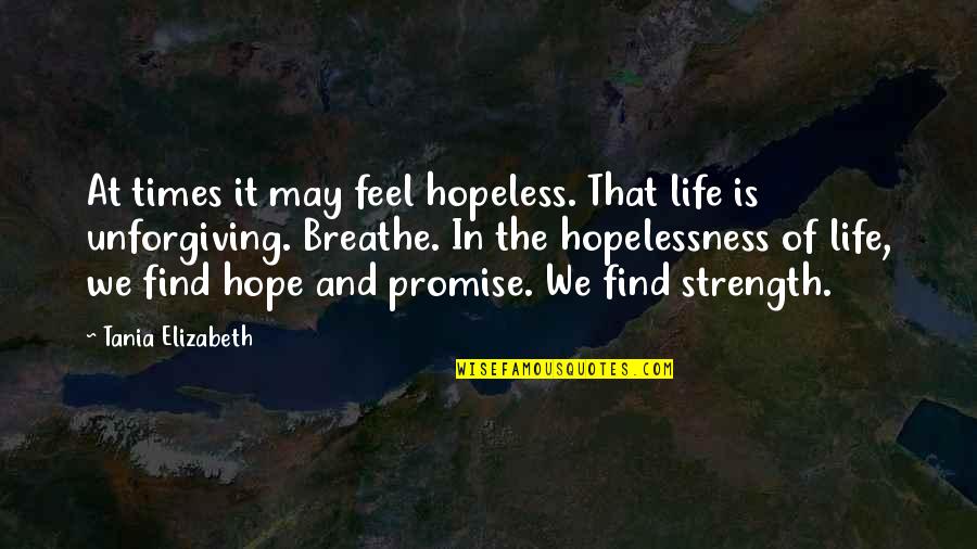 Inuwa Garba Quotes By Tania Elizabeth: At times it may feel hopeless. That life
