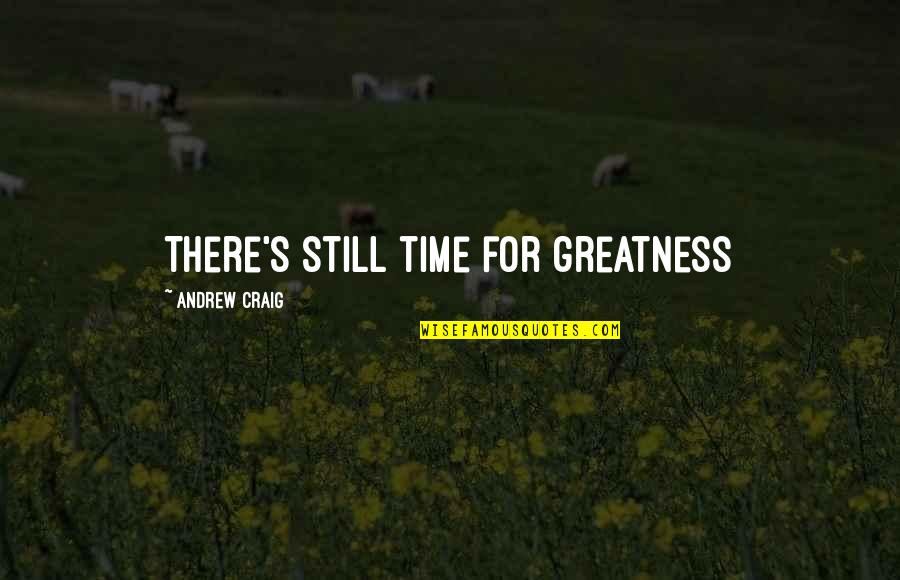 Invacare 9805p Quotes By Andrew Craig: There's still time for greatness