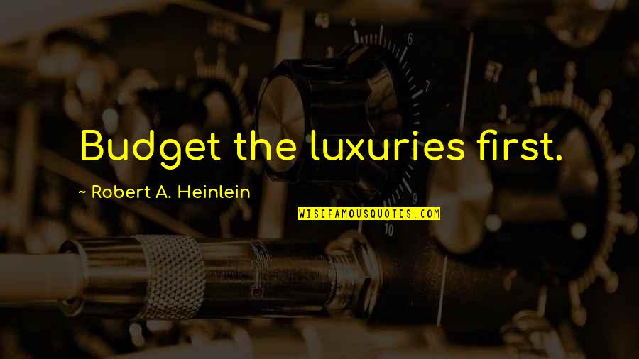 Invacare 9805p Quotes By Robert A. Heinlein: Budget the luxuries first.