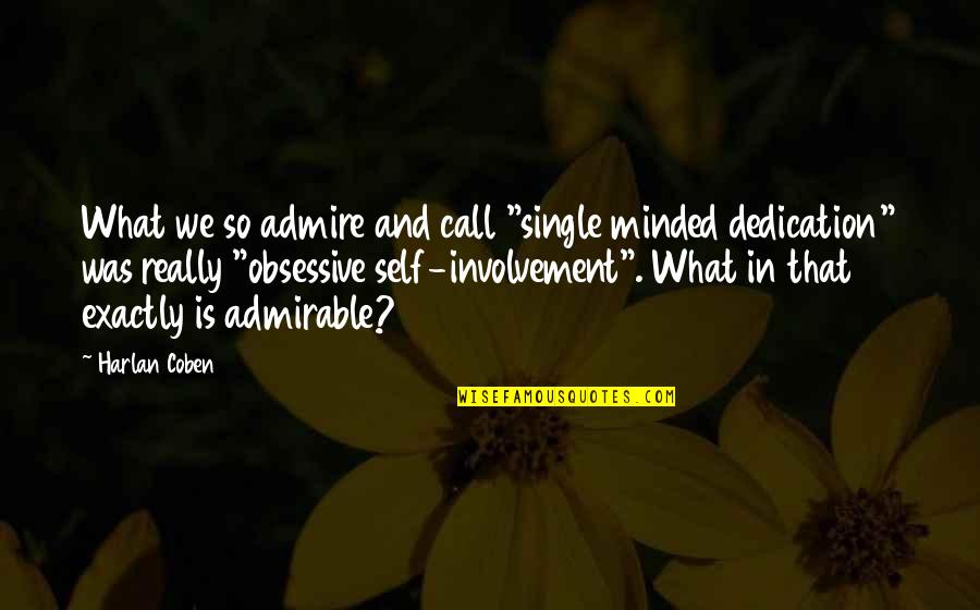 Invada Significado Quotes By Harlan Coben: What we so admire and call "single minded Invada Significado Quotes By Harlan Coben: What we so admire and call "single minded