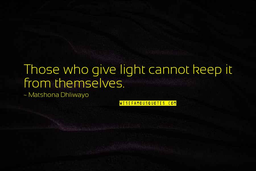 Invadazoid Quotes By Matshona Dhliwayo: Those who give light cannot keep it from