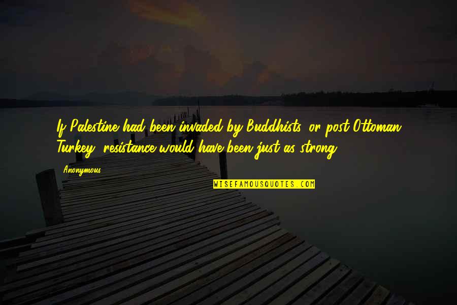 Invaded Quotes By Anonymous: If Palestine had been invaded by Buddhists, or Invaded Quotes By Anonymous: If Palestine had been invaded by Buddhists, or