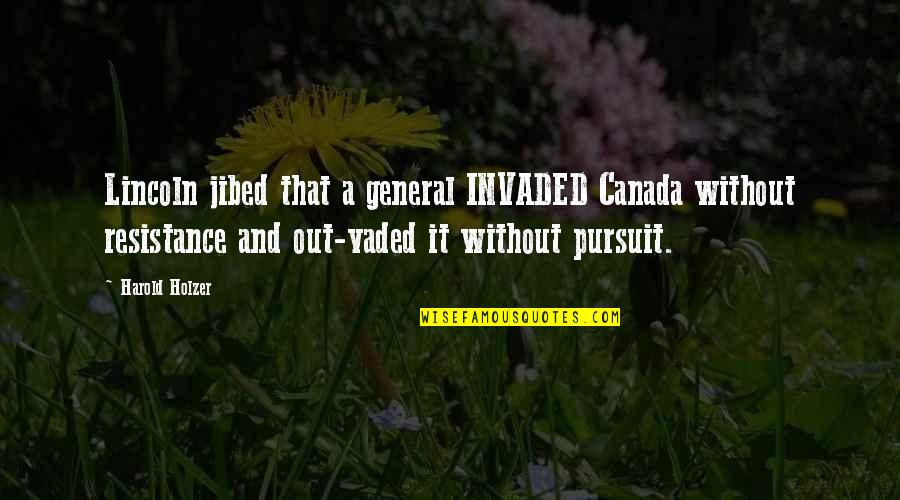 Invaded Quotes By Harold Holzer: Lincoln jibed that a general INVADED Canada without Invaded Quotes By Harold Holzer: Lincoln jibed that a general INVADED Canada without