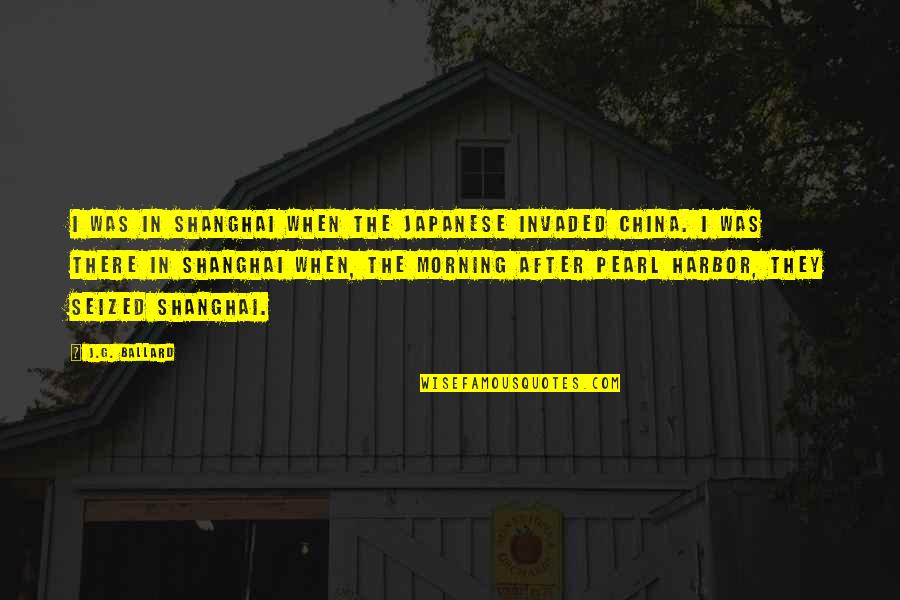 Invaded Quotes By J.G. Ballard: I was in Shanghai when the Japanese invaded Invaded Quotes By J.G. Ballard: I was in Shanghai when the Japanese invaded