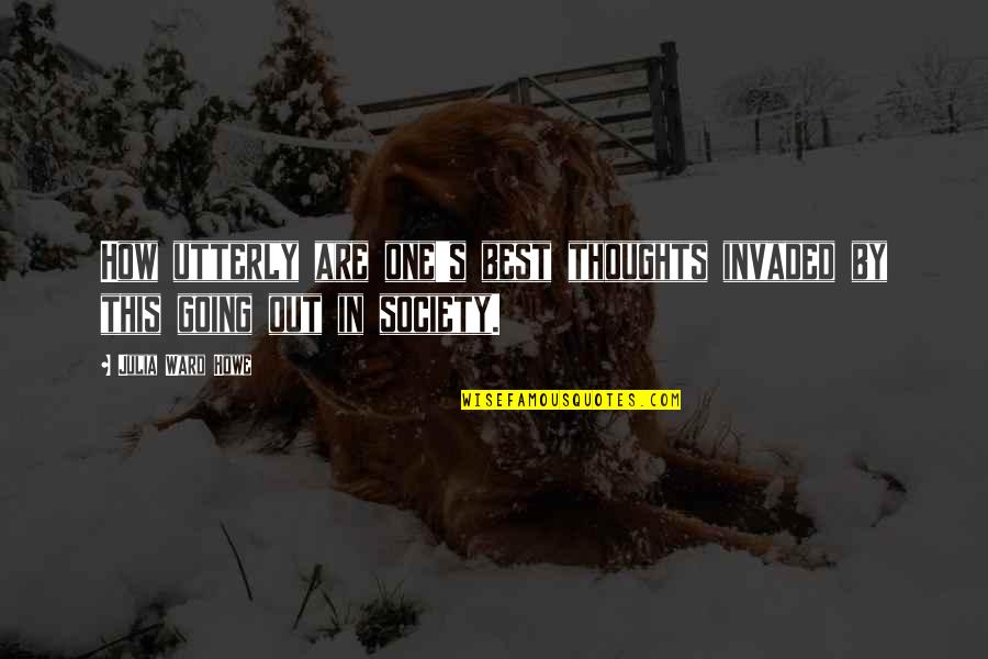 Invaded Quotes By Julia Ward Howe: How utterly are one's best thoughts invaded by