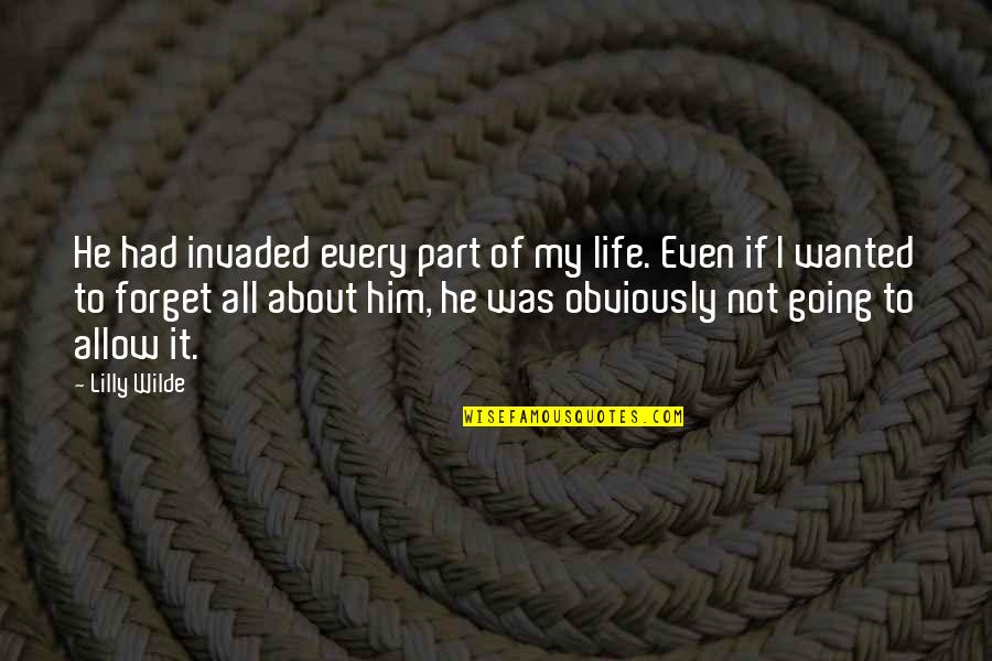 Invaded Quotes By Lilly Wilde: He had invaded every part of my life. Invaded Quotes By Lilly Wilde: He had invaded every part of my life.